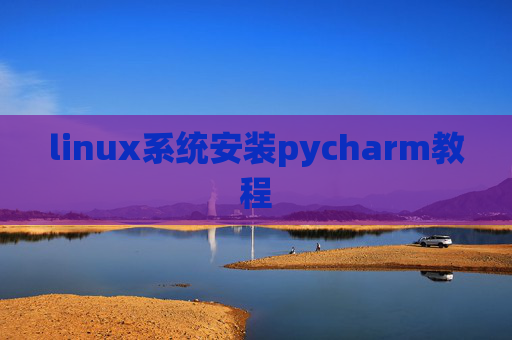 linux系统安装pycharm教程 linux系统安装pycharm教程